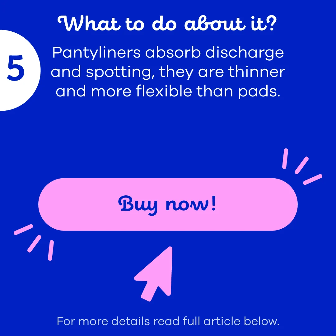 Manage spotting using pantyliners, thinner than pads and absorb discharge, buy now and or read full article below