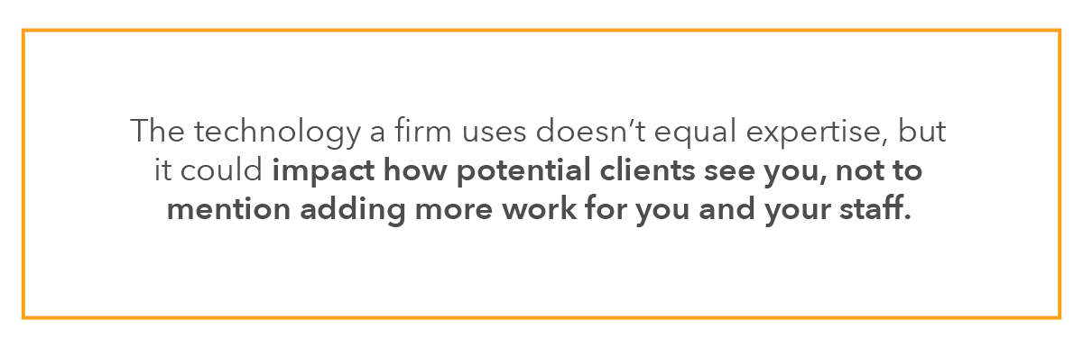 The technology a firm uses doesn’t equal expertise, but it could impact how potential clients see you, not to mention adding more work for you and your staff.