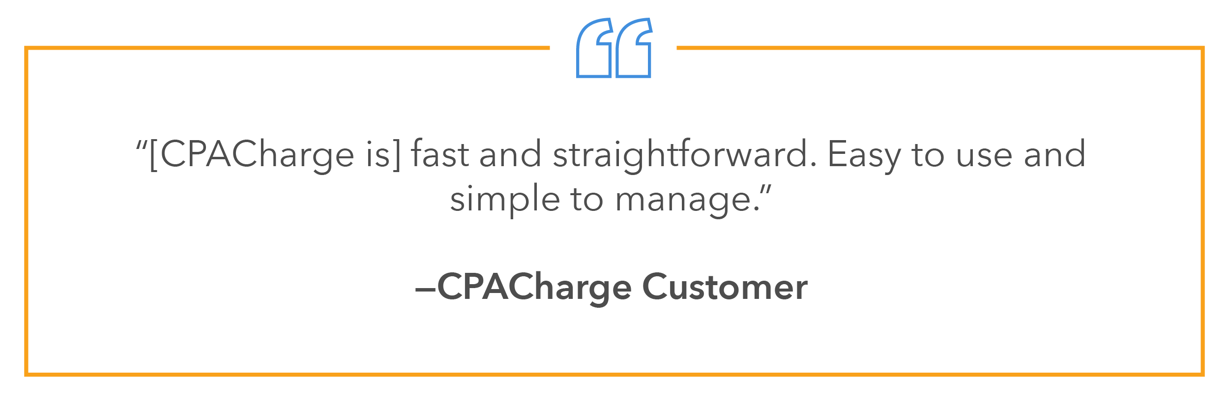 “[CPACharge is]  fast and straightforward. Easy to use and simple to manage.”— CPACharge Customer