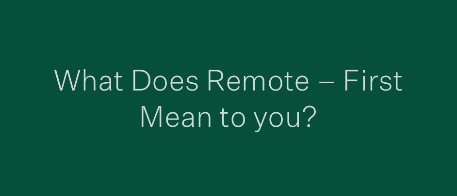 what-does-remote-first-mean-to-you