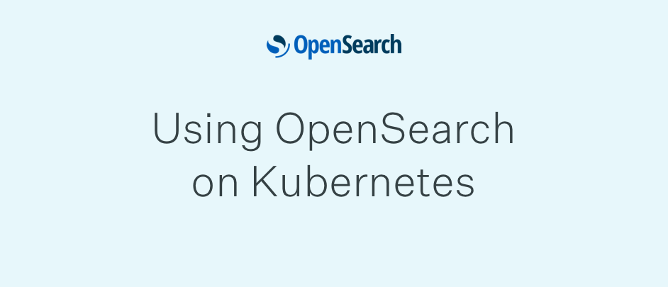 Using ODFE and OpenSearch on Kubernetes