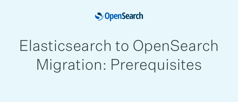 Elasticsearch to OpenSearch Migration - Prerequisites