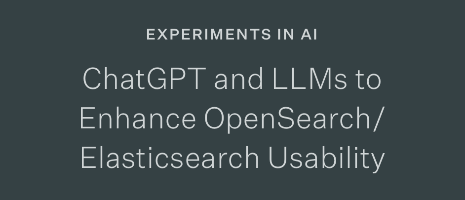 ChatGPT and LLMs to Enhance OpenSearch/Elasticsearch Usability