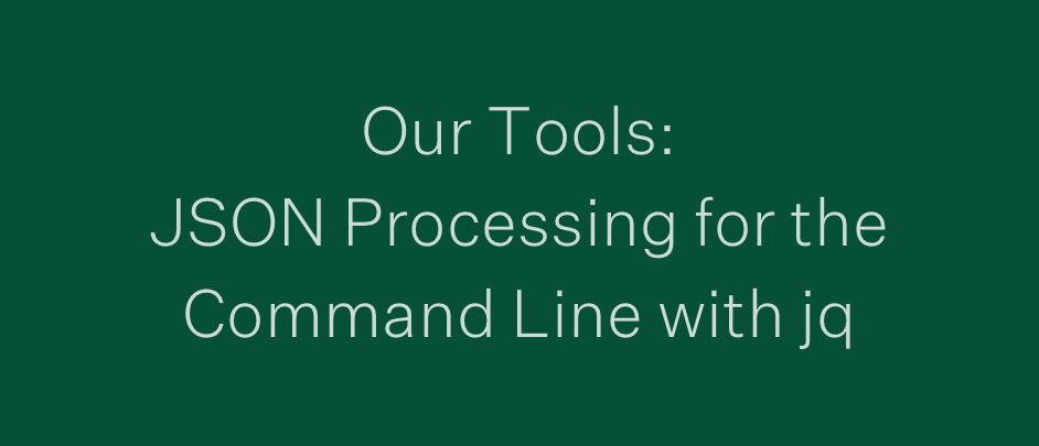 JSON Processing for the Command Line with jq 