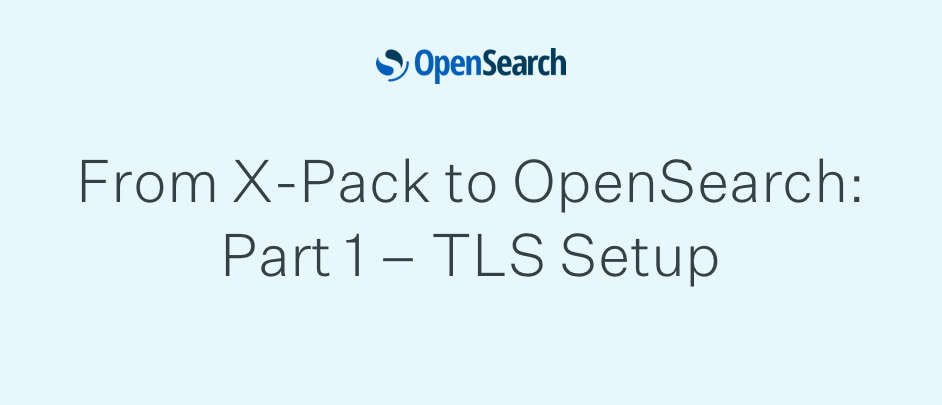 From X-Pack to OpenSearch: Part 1 - TLS Setup