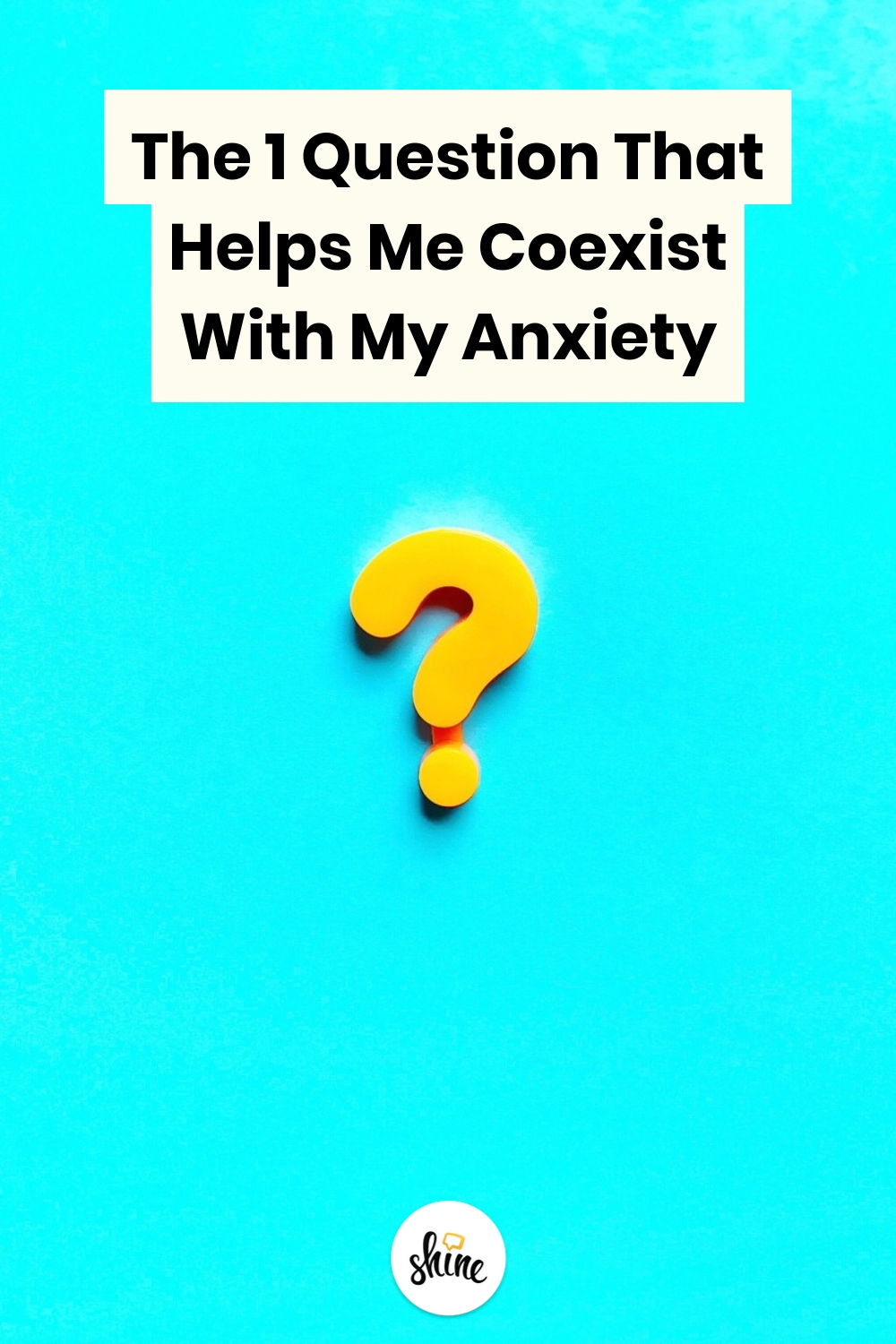 1 Question That Helps Me Coexist with Anxiety