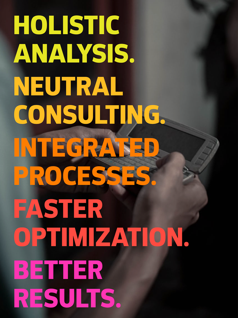 Poster with coloured headlines that show the  benefits of Jung von Matt IMPACT: holistic analysis, neutral consulting, integrated services, faster optimization, better results; in the background: hands holding an old smartphone