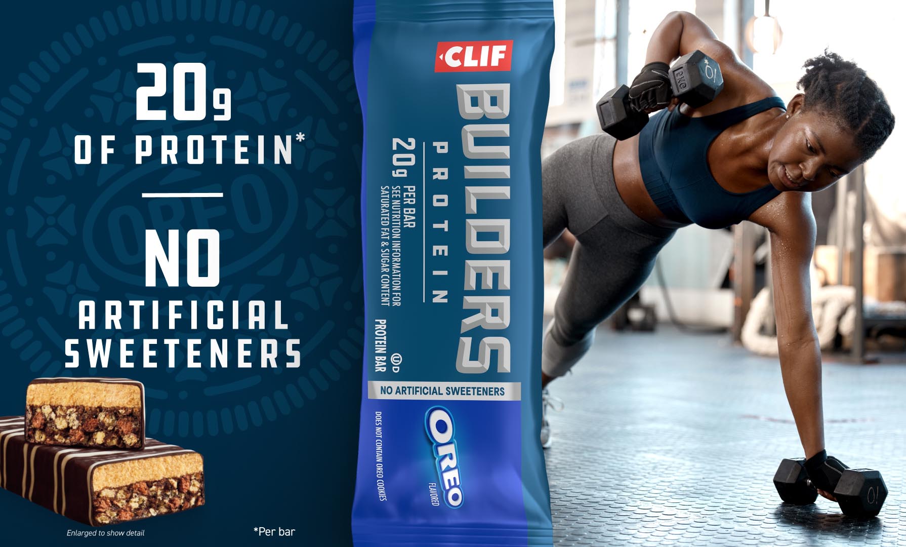 Try CLIF BUILDERS OREO Flavor with 20 grams of protein.