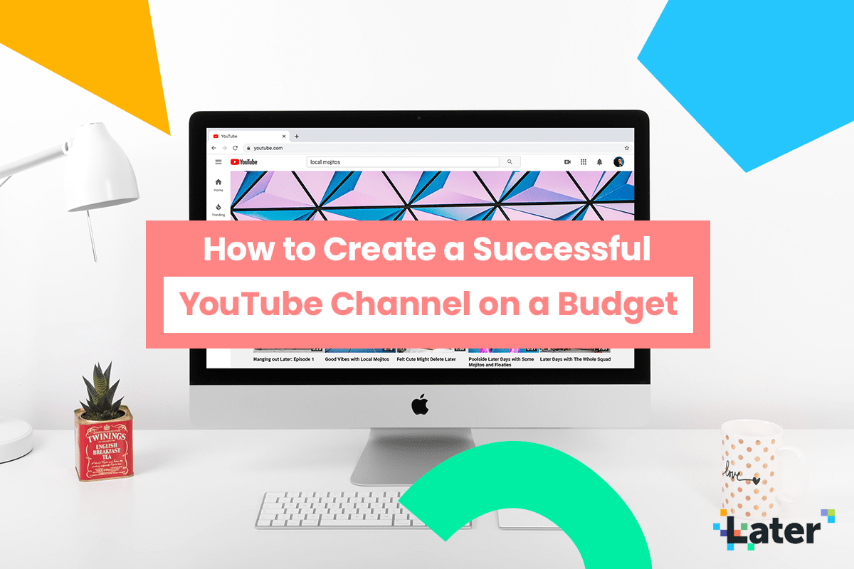 How to Create a  Channel on a Budget - Later Blog