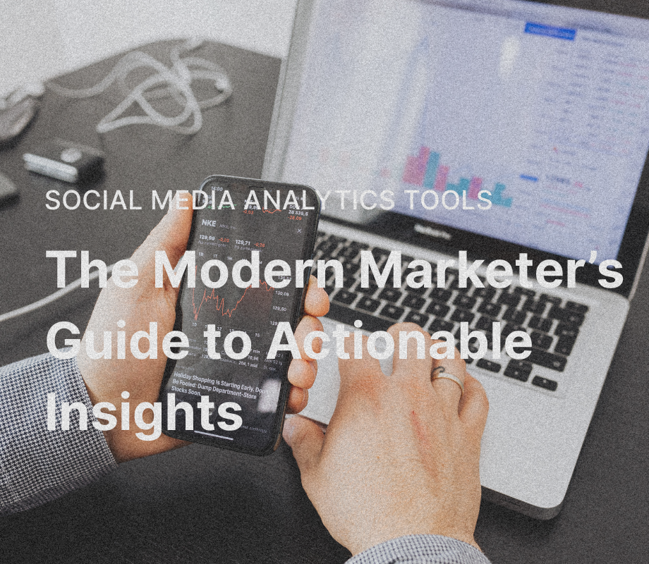Social Media Analytics Tools: The Modern Marketer’s Guide to Actionable Insights