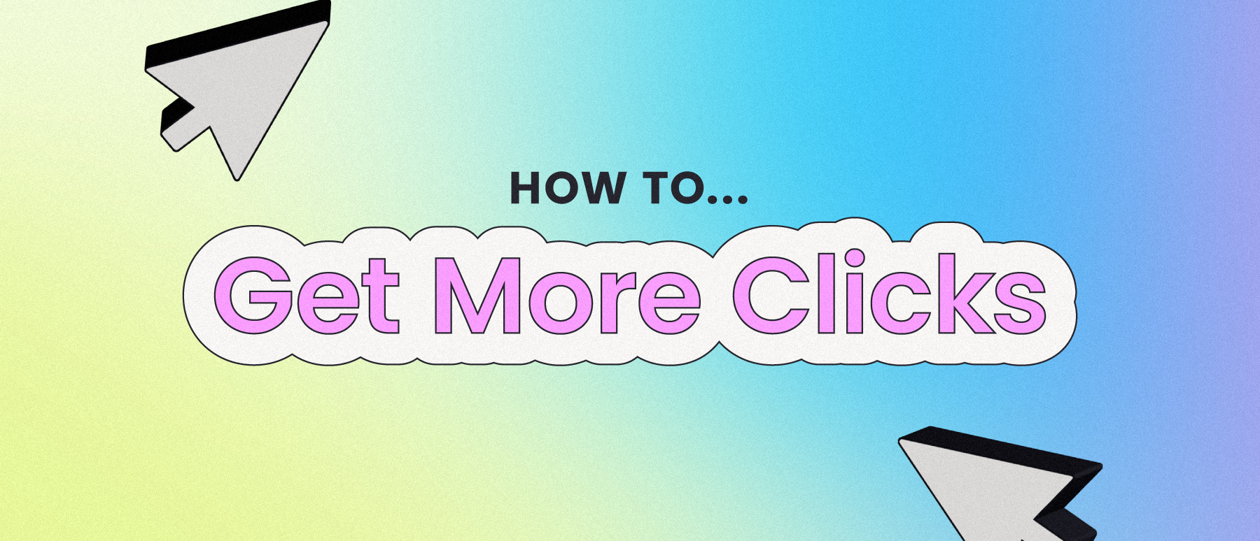 colorful image that says how to get more clicks 