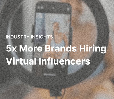 5X More Brands Hiring Virtual Influencers