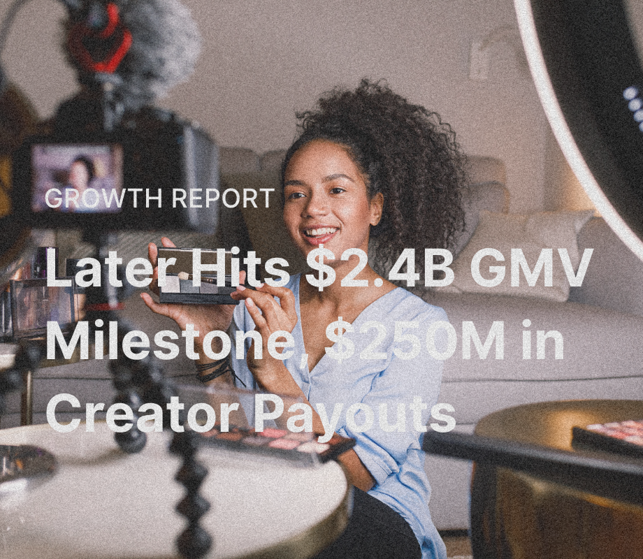 Later Hits $2.4B GMV Milestone, $250M in Creator Payouts
