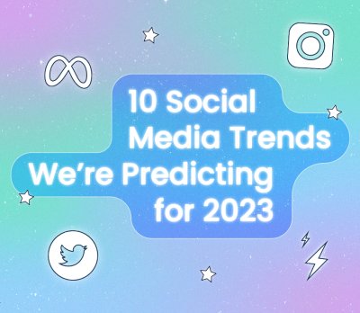 10 Social Media Trends That’ll Be Huge in 2023