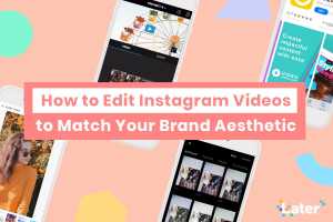 How to Edit Instagram Videos to Match Your Brand Aesthetic