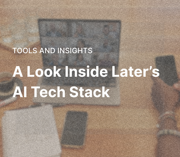 The Intelligence Advantage: How Later's AI-Powered Tech Stack Enables Smarter, More Human Influencer Campaigns