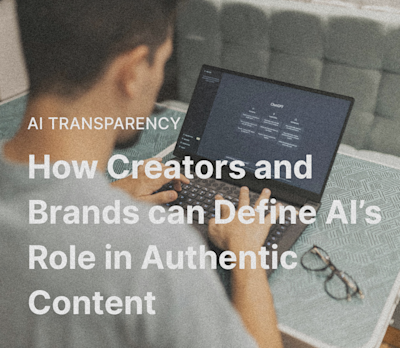 How Creators and Brands can Define AI’s Role in Authentic Content
