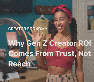 Why Gen Z Creator ROI Comes From Trust, Not Reach