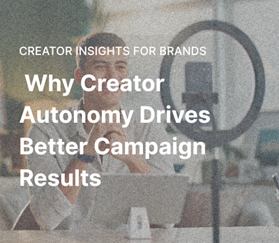 Why Creator Autonomy Drives Better Campaign Results