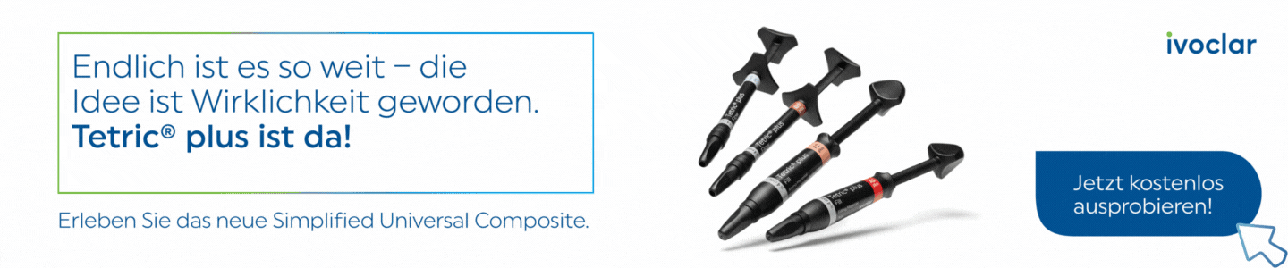 Ivoclar: Tetric Plus - Dental Komposite; Text: Endlich ist es so weit - die Idee ist Wirklichkeit geworden. Tetric Plus ist da! Erleben Sie das neue Simplified Universal Composite. Call-to-Action: Jetzt kostenlos ausprobieren!