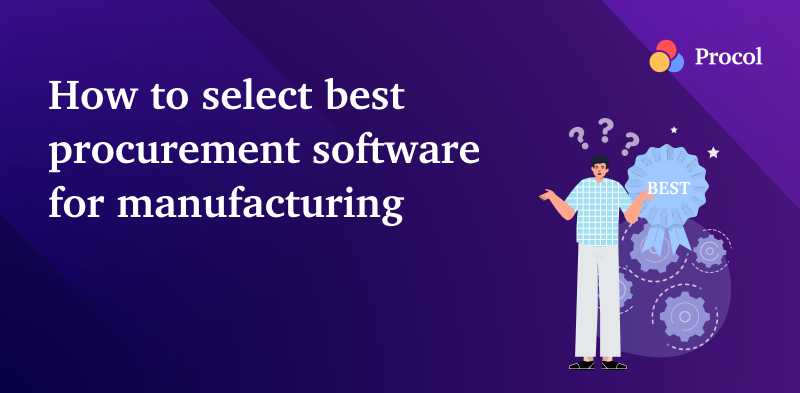 How To Choose The Best Procurement Software For Manufacturing ? | Procol