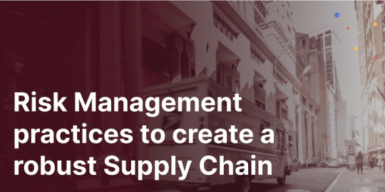 Covid-19 Outbreak - Risk Management practices to create a robust Supply Chain