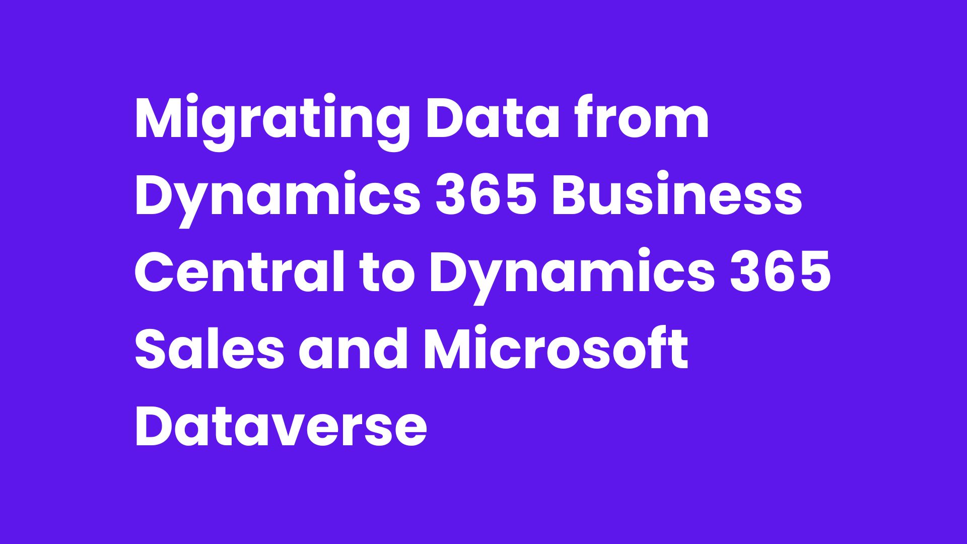 Migrating Data from Dynamics 365 Business Central to Dynamics 365 Sales and Microsoft Dataverse