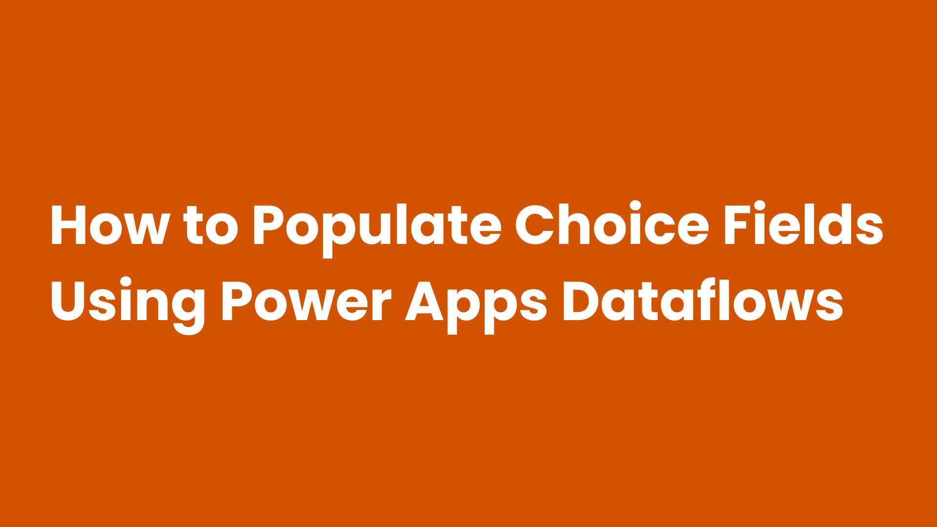 How to Populate Choice Fields Using Power Apps Dataflows