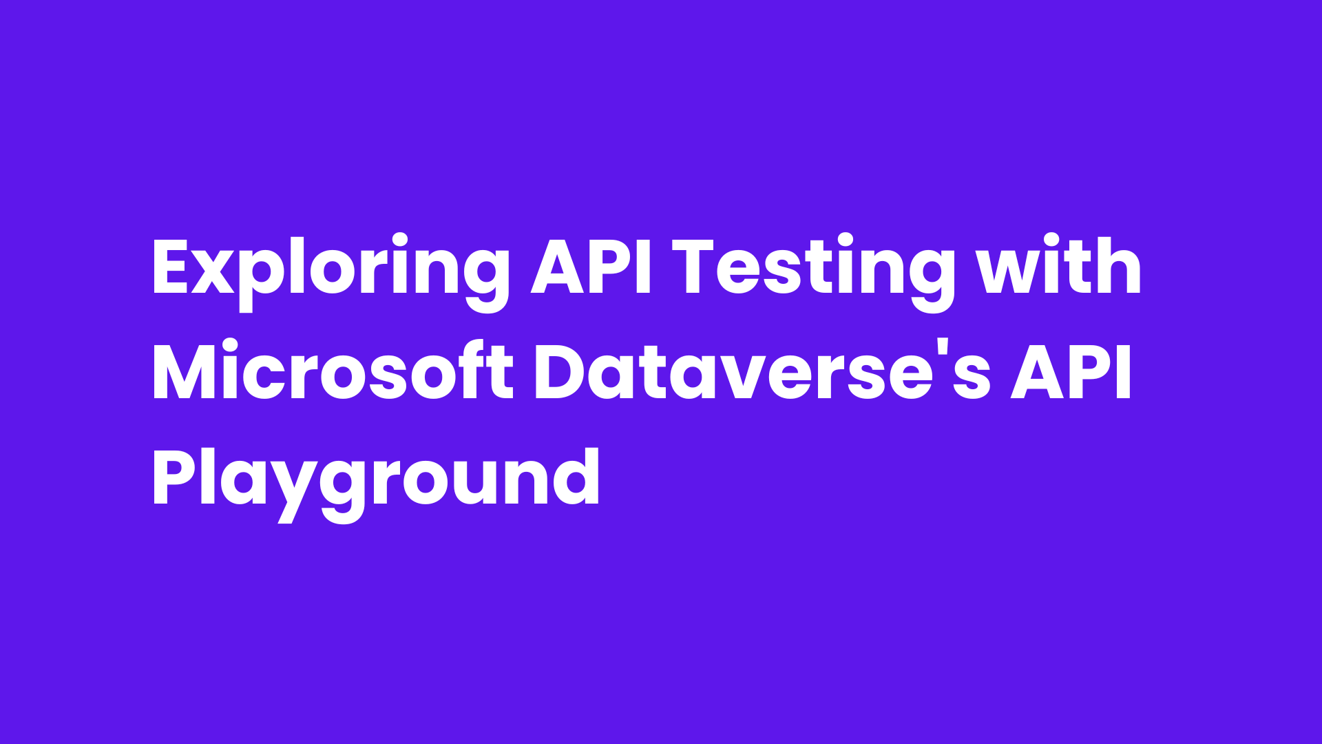 Exploring API Testing with Microsoft Dataverse's API Playground