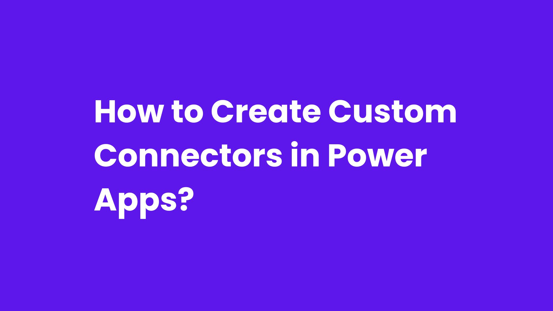 How to Create Custom Connectors in Power Apps?