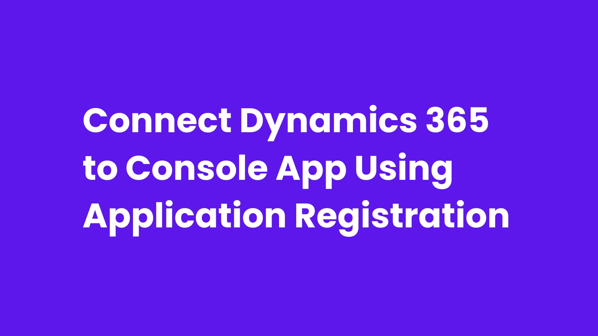 Connect Dynamics 365 to Console App Using Application Registration