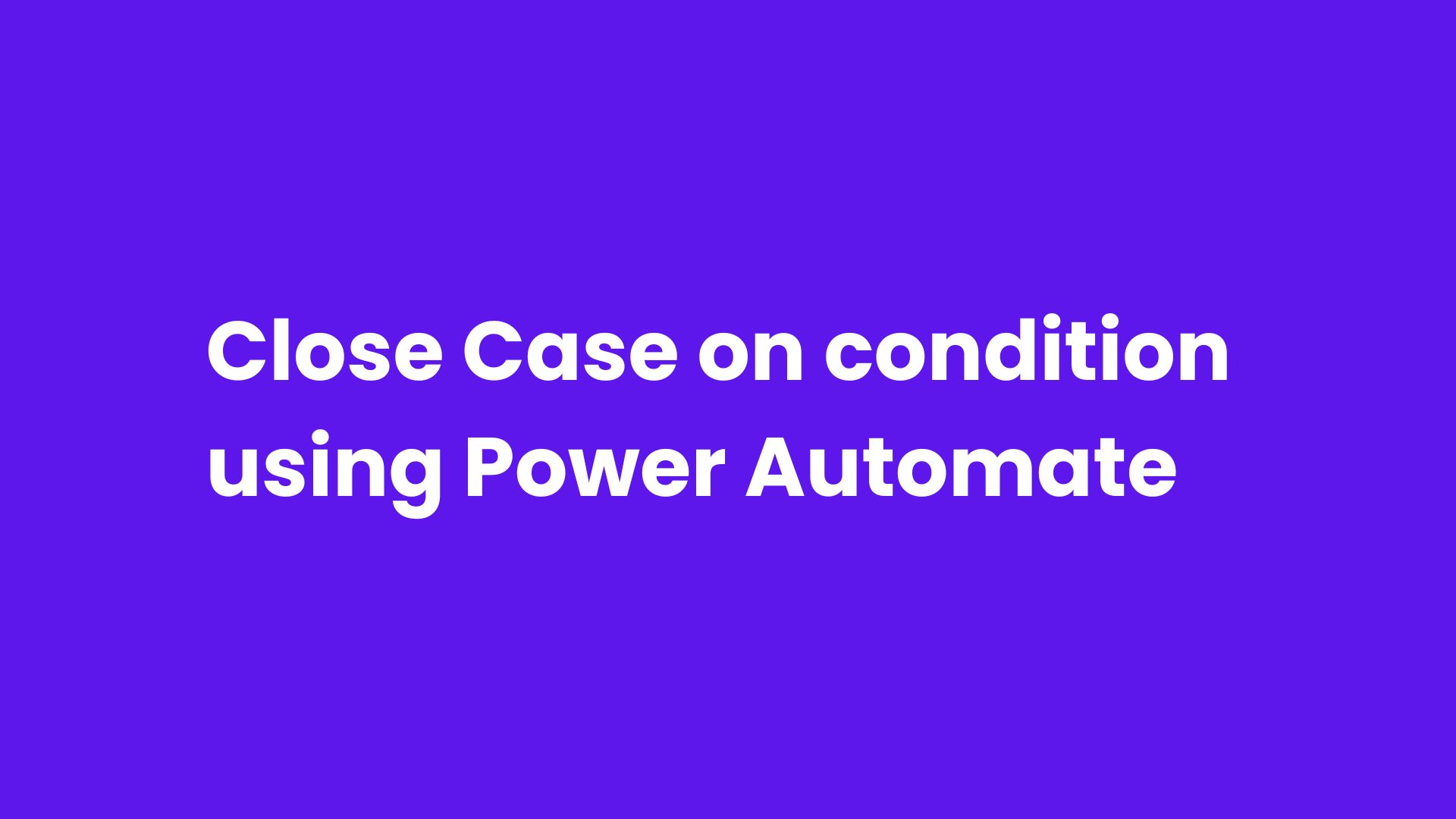 Close Case on condition using Power Automate