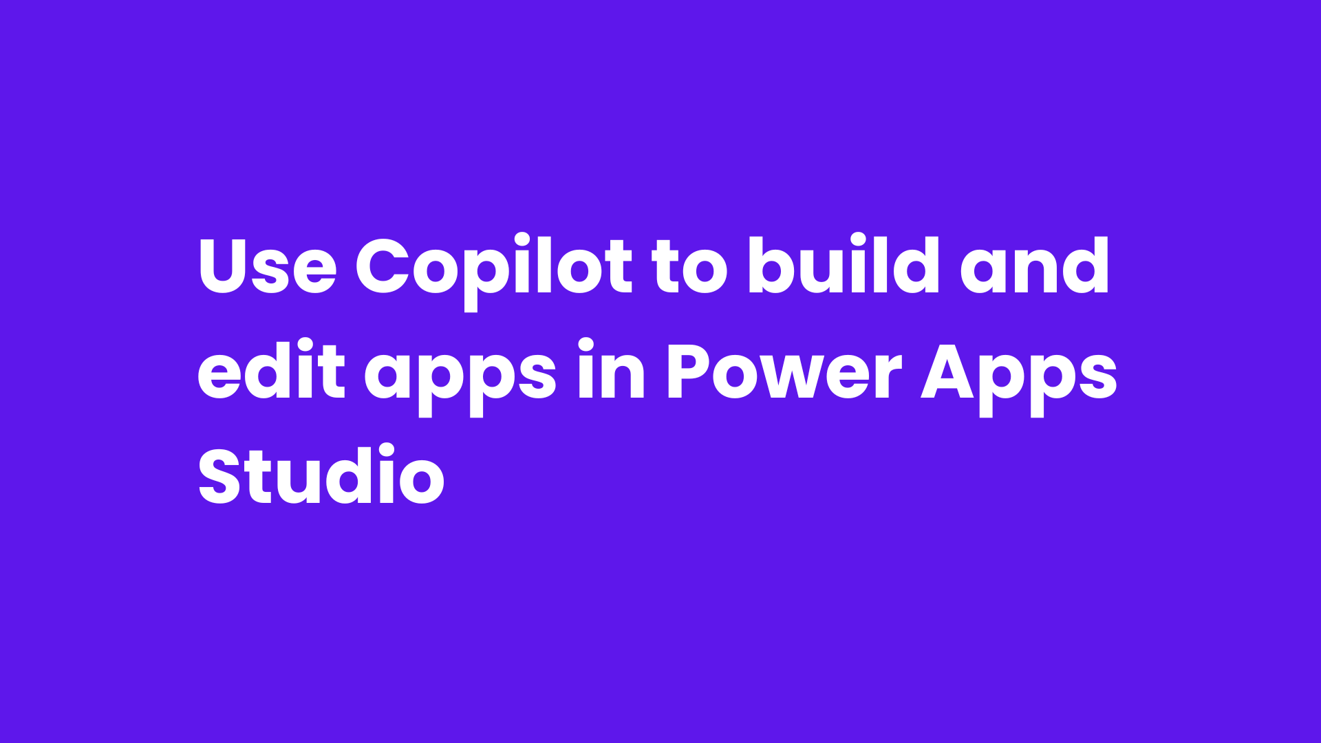 Use Copilot to build and edit apps in Power Apps Studio