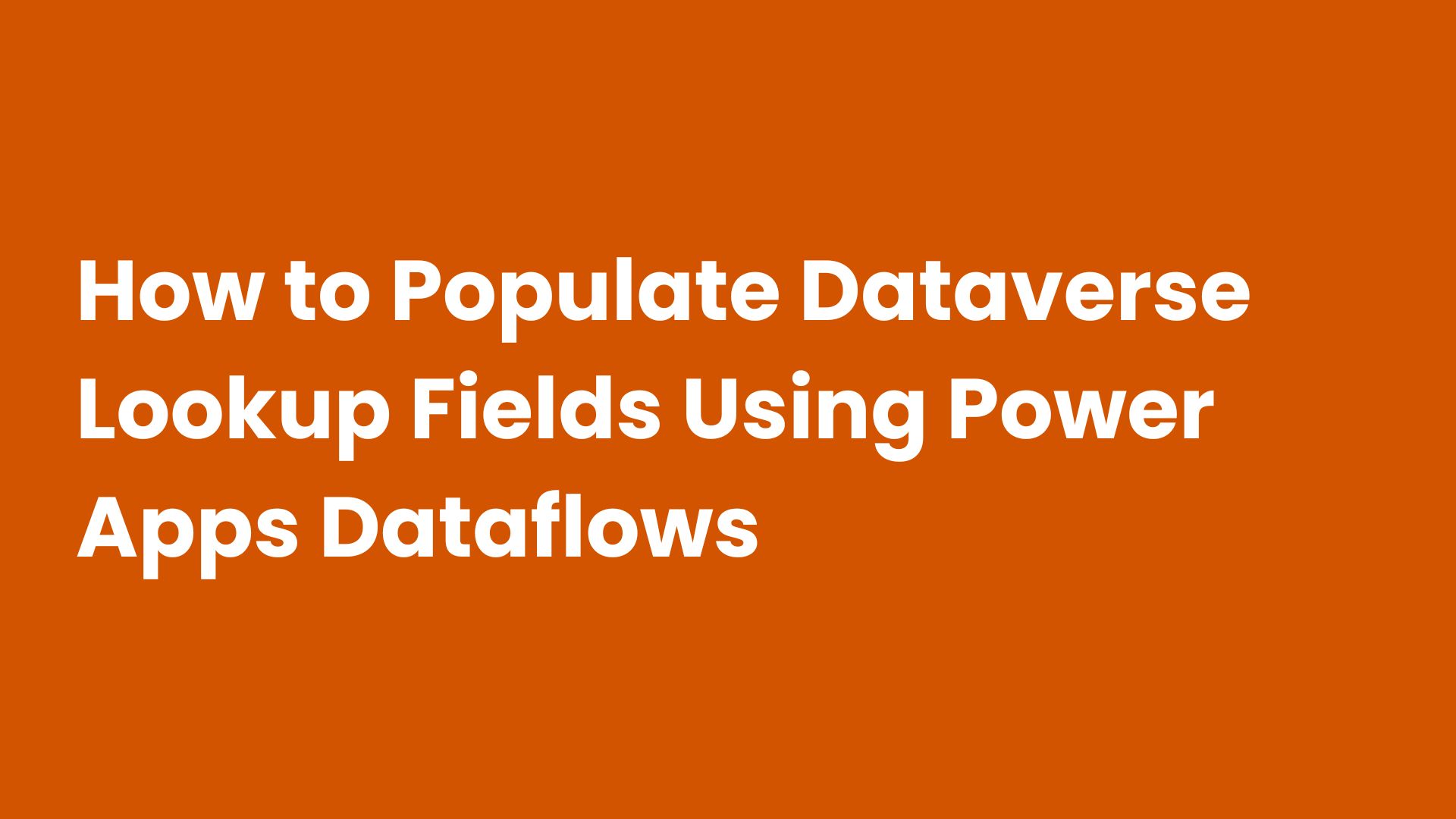 How to Populate Dataverse Lookup Fields Using Power Apps Dataflows