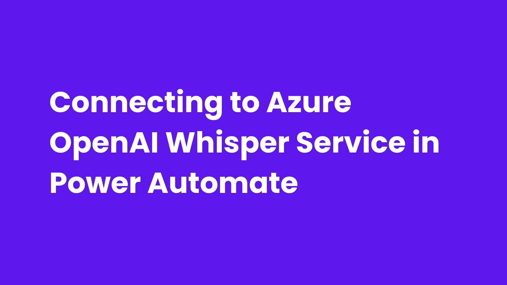 Connecting to Azure OpenAI Whisper Service in Power Automate