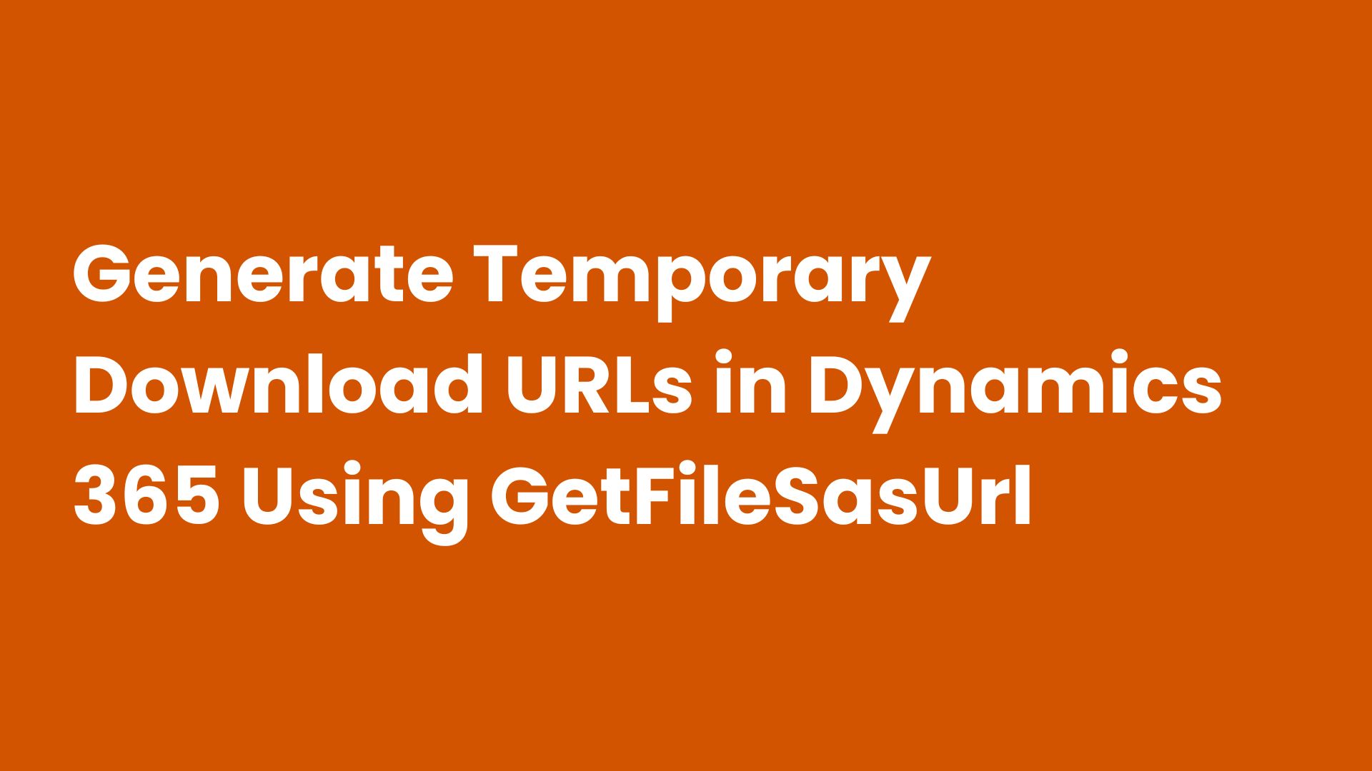 Generate Temporary Download URLs in Dynamics 365 Using GetFileSasUrl