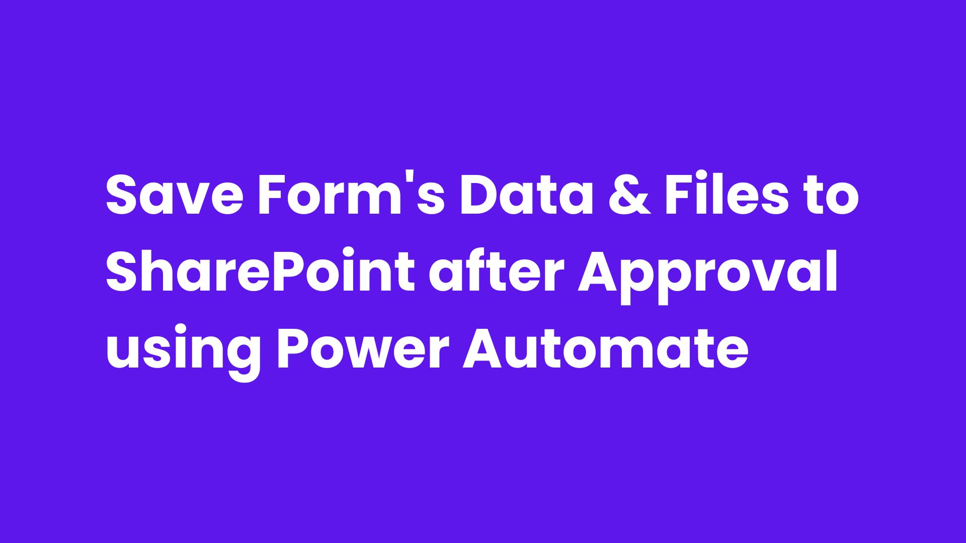 Save Form's Data & Files to SharePoint after Approval using Power Automate