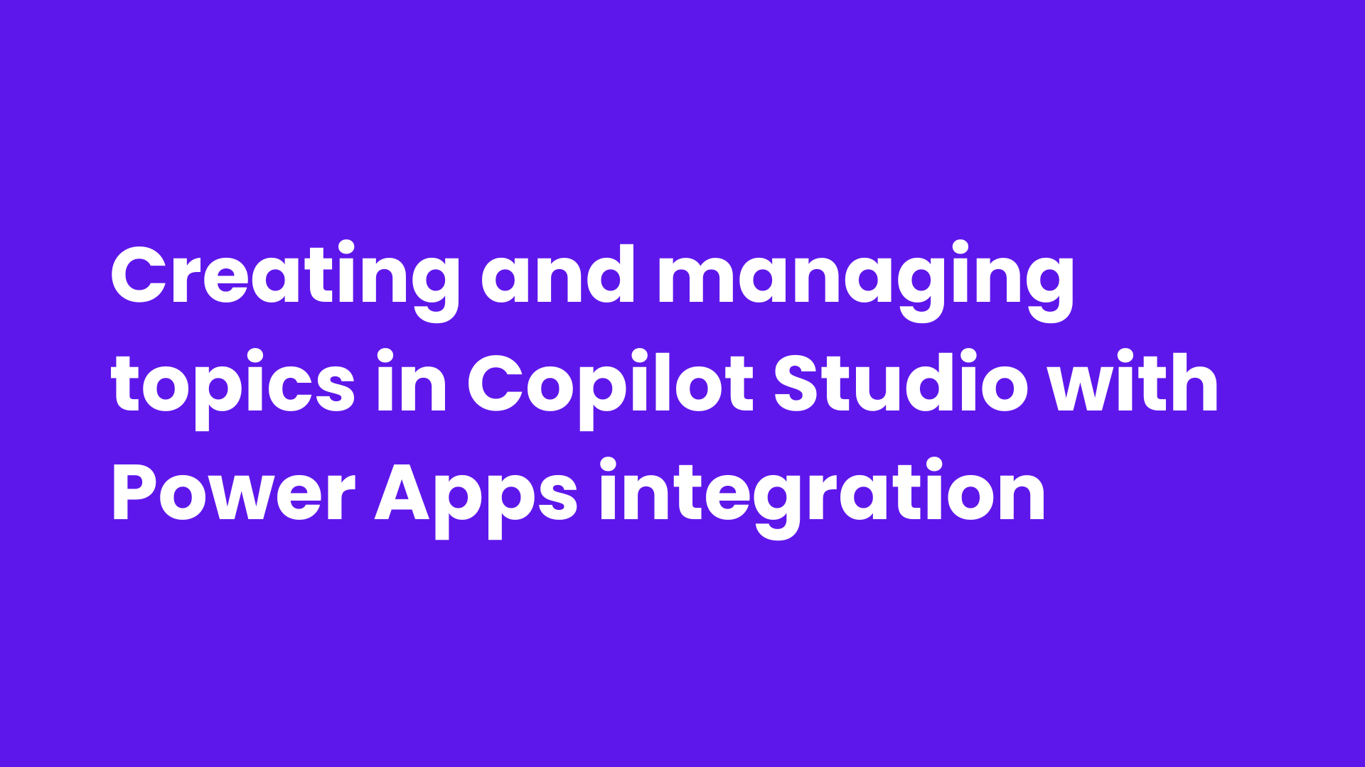 Creating and managing topics in Copilot Studio with Power Apps integration