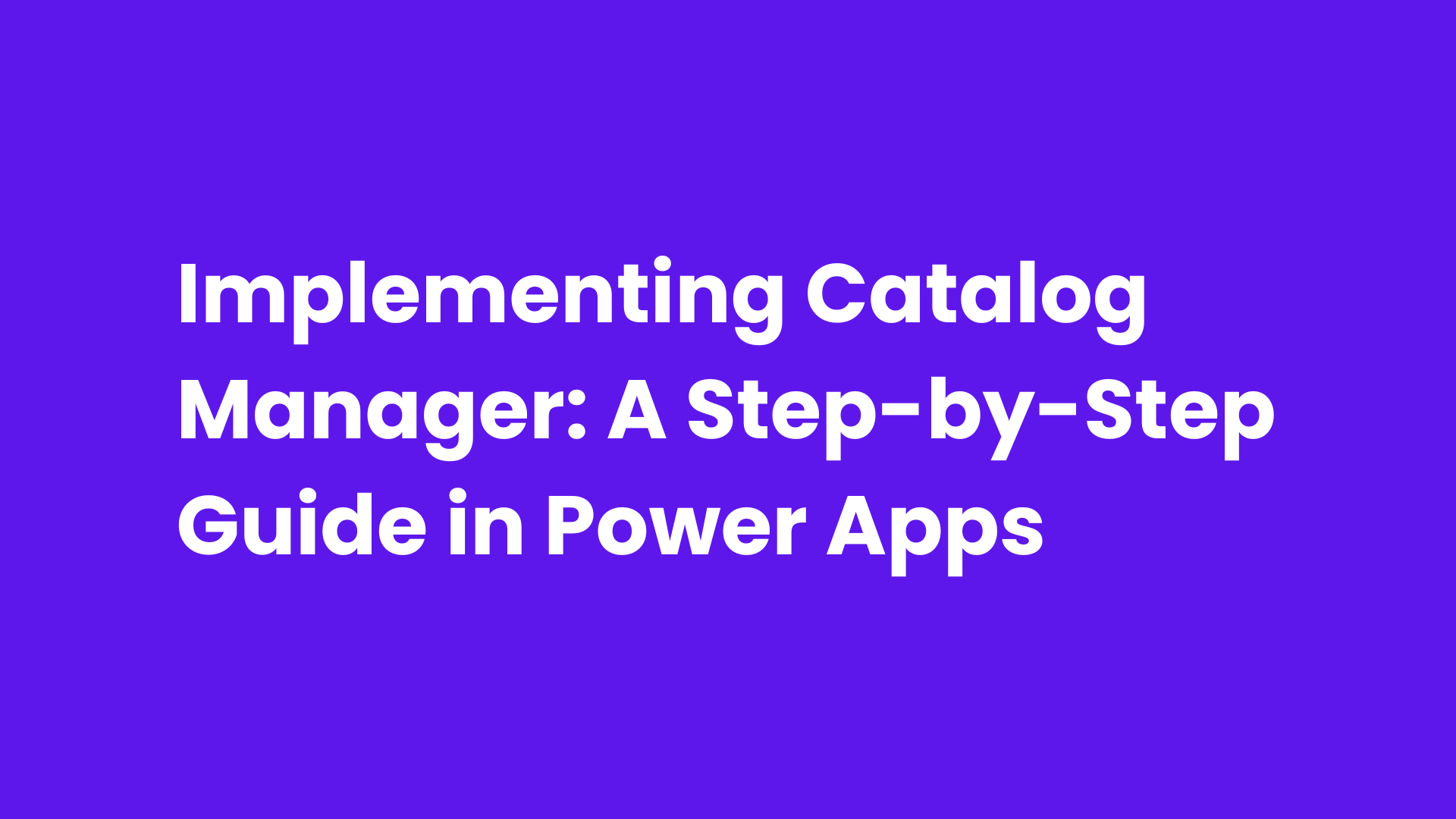 Implementing Catalog Manager: A Step-by-Step Guide in Power Apps