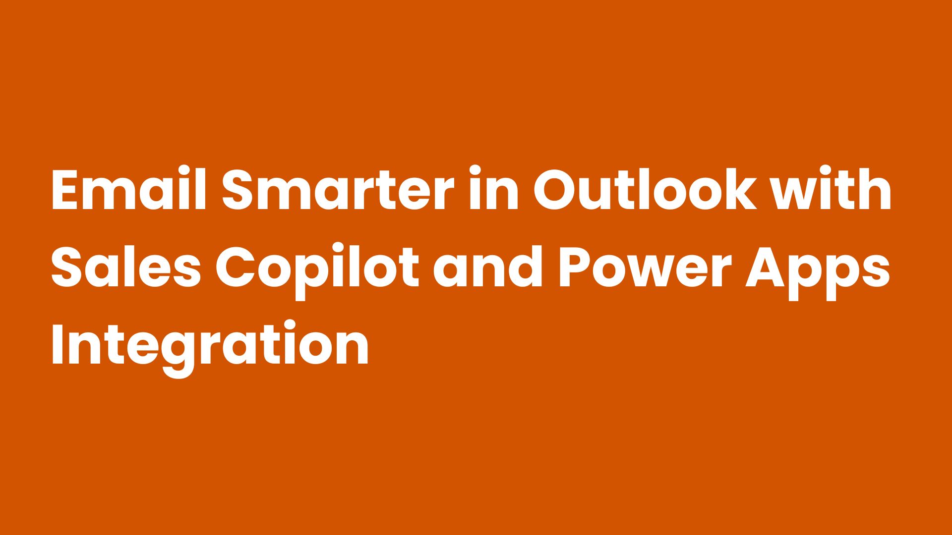 Email Smarter in Outlook with Sales Copilot and Power Apps Integration