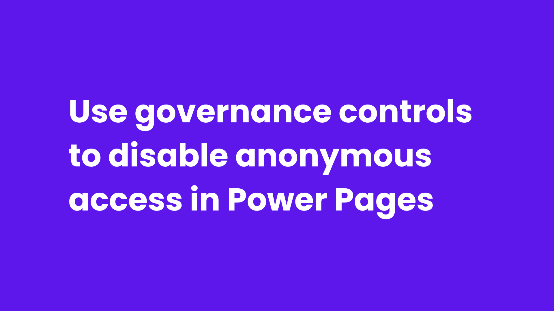 Use governance controls to disable anonymous access in Power Pages