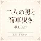 二人の男と荷車曳き(小学館の名作文芸朗読)