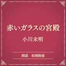 赤いガラスの宮殿(小学館の名作文芸朗読)