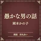 愚かな男の話(小学館の名作文芸朗読)
