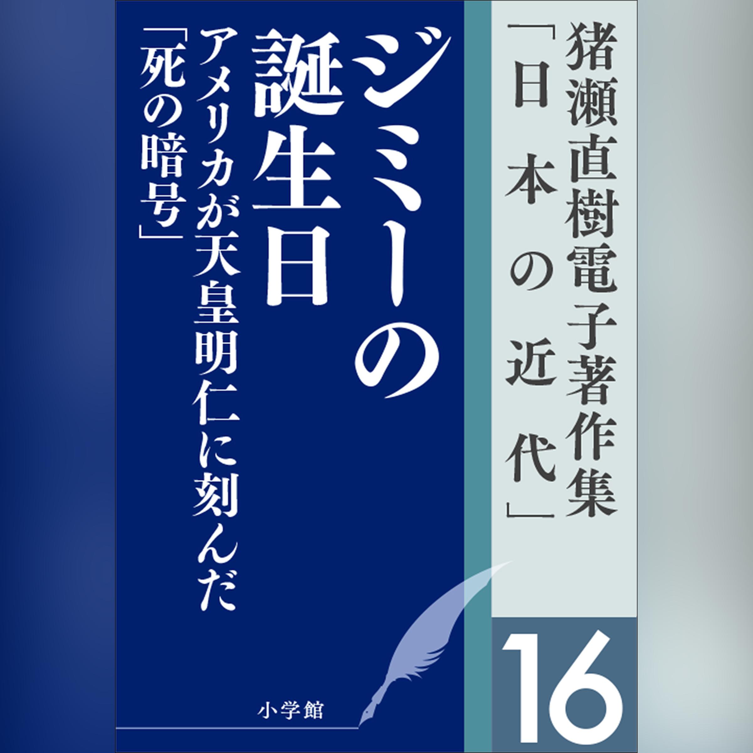 猪瀬直樹電子著作集「日本の近代」第16巻　ジミーの誕生日　アメリカが天皇明仁に刻んだ「死の暗号」