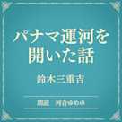 パナマ運河を開いた話(小学館の名作文芸朗読)