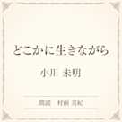 どこかに生きながら(小学館の名作文芸朗読)