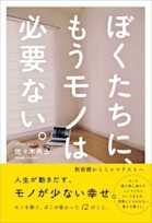 ぼくたちに、もうモノは必要ない。 - 断捨離からミニマリストへ -