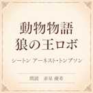 動物物語 狼の王ロボ(小学館の名作文芸朗読)
