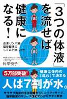 「3つの体液」を流せば健康になる! ──血液・リンパ液・脳脊髄液のしくみと流しかた